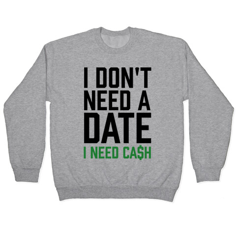 I Don't Need A Date. I Need Cash Pullover