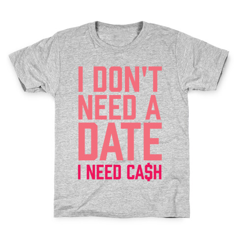 I Don't Need A Date. I Need Cash Kids T-Shirt