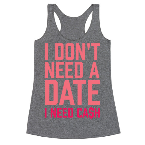 I Don't Need A Date. I Need Cash Racerback Tank Top