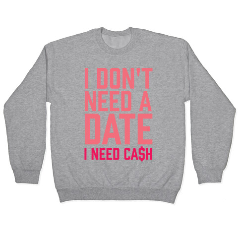 I Don't Need A Date. I Need Cash Pullover