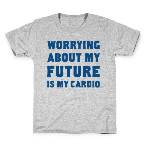 Worrying About My Future Is My Cardio Kids T-Shirt