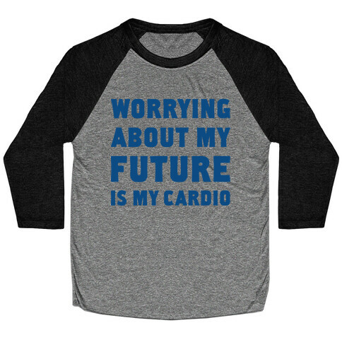 Worrying About My Future Is My Cardio Baseball Tee