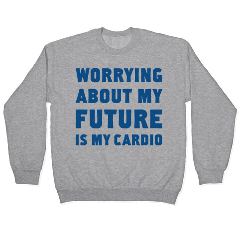 Worrying About My Future Is My Cardio Pullover