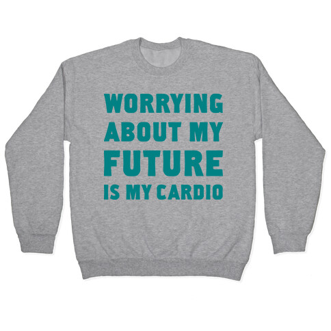 Worrying About My Future Is My Cardio Pullover