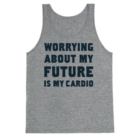 Worrying About My Future Is My Cardio Tank Top