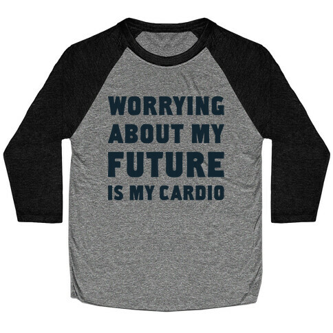 Worrying About My Future Is My Cardio Baseball Tee