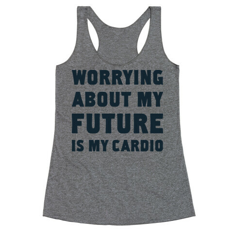 Worrying About My Future Is My Cardio Racerback Tank Top