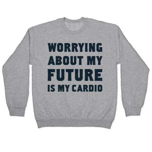 Worrying About My Future Is My Cardio Pullover