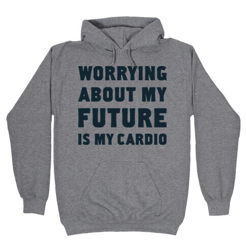 Worrying About My Future Is My Cardio Hooded Sweatshirt