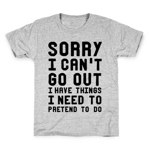 Sorry I Can't Go Out I Have Things I Need to Pretend to Do Kids T-Shirt