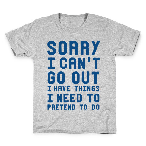 Sorry I Can't Go Out I Have Things I Need to Pretend to Do Kids T-Shirt