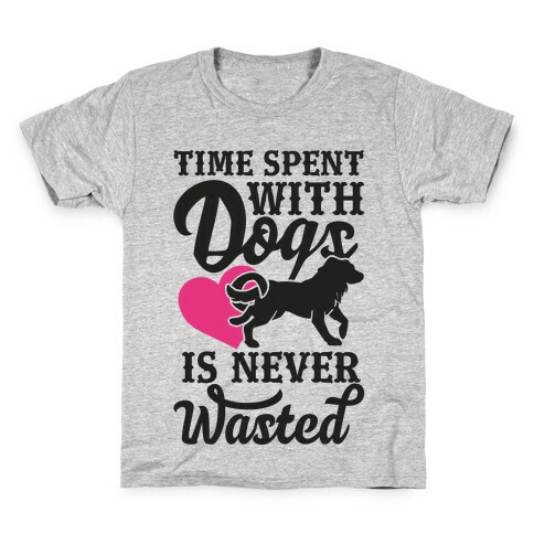 Time Spent With Dogs Is Never Wasted Kids T-Shirt