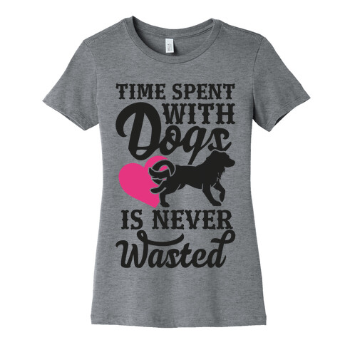 Time Spent With Dogs Is Never Wasted Womens T-Shirt