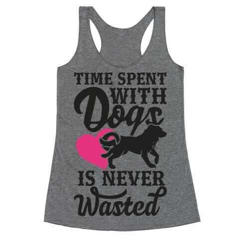 Time Spent With Dogs Is Never Wasted Racerback Tank Top