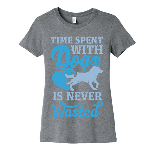 Time Spent With Dogs Is Never Wasted Womens T-Shirt