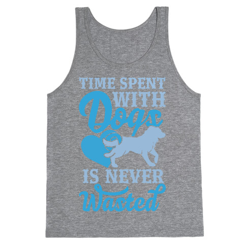 Time Spent With Dogs Is Never Wasted Tank Top