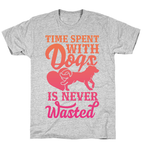 Time Spent With Dogs Is Never Wasted T-Shirt