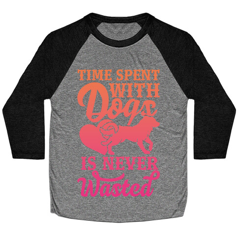 Time Spent With Dogs Is Never Wasted Baseball Tee