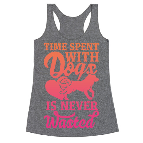 Time Spent With Dogs Is Never Wasted Racerback Tank Top