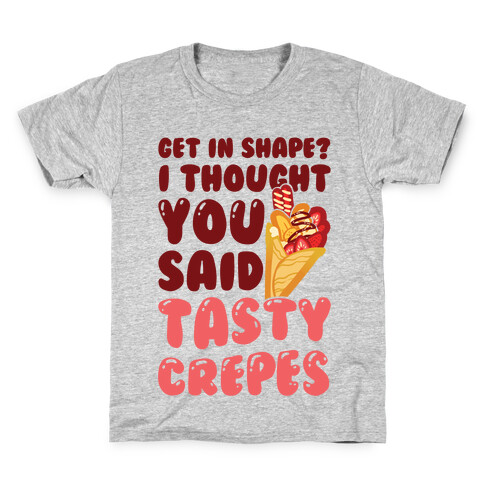 Get In Shape? I Though You Said Tasty Crepes Kids T-Shirt