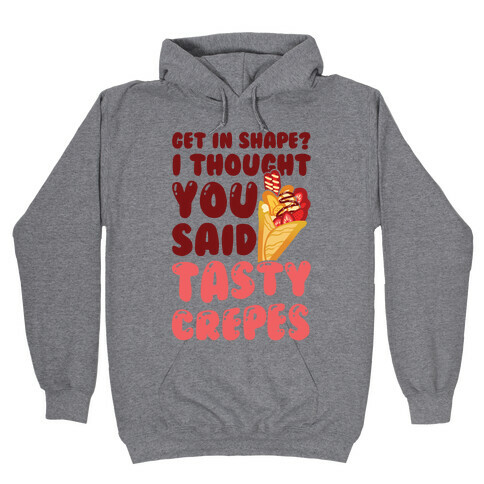 Get In Shape? I Though You Said Tasty Crepes Hooded Sweatshirt