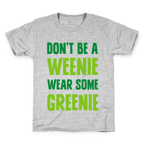 Don't Be A Weenie Wear Some Greenie Kids T-Shirt