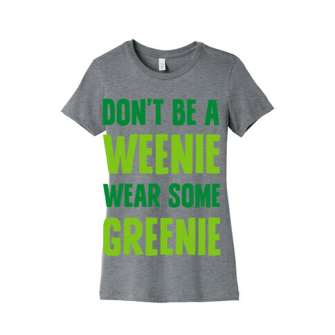Don't Be A Weenie Wear Some Greenie Womens T-Shirt