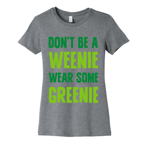 Don't Be A Weenie Wear Some Greenie Womens T-Shirt