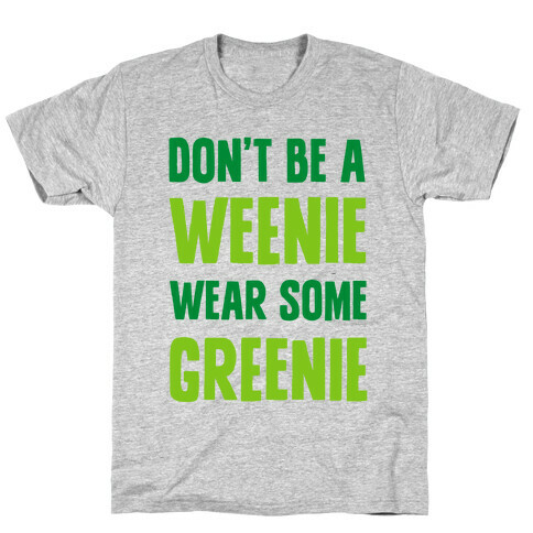 Don't Be A Weenie Wear Some Greenie T-Shirt