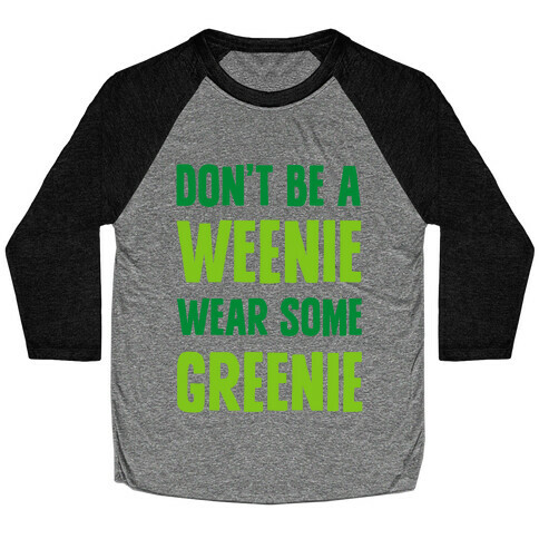 Don't Be A Weenie Wear Some Greenie Baseball Tee