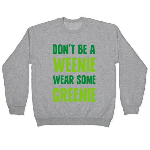 Don't Be A Weenie Wear Some Greenie Pullover