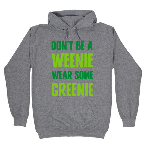 Don't Be A Weenie Wear Some Greenie Hooded Sweatshirt