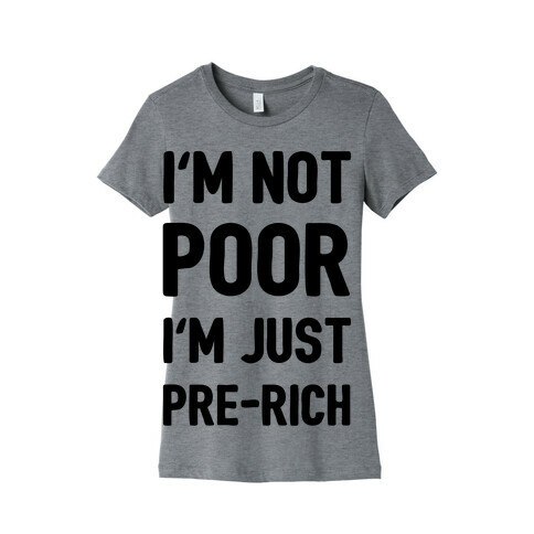 I'm Not Poor I'm Just Pre-Rich Womens T-Shirt