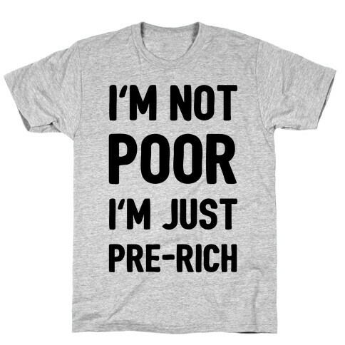 I'm Not Poor I'm Just Pre-Rich T-Shirt