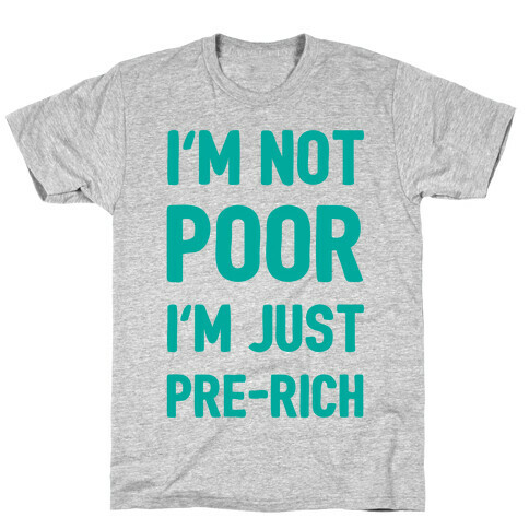 I'm Not Poor I'm Just Pre-Rich T-Shirt