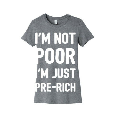 I'm Not Poor I'm Just Pre-Rich Womens T-Shirt