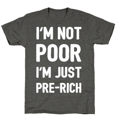 I'm Not Poor I'm Just Pre-Rich T-Shirt