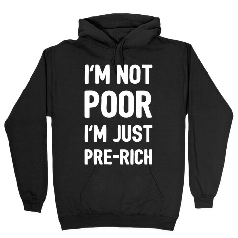 I'm Not Poor I'm Just Pre-Rich Hooded Sweatshirt