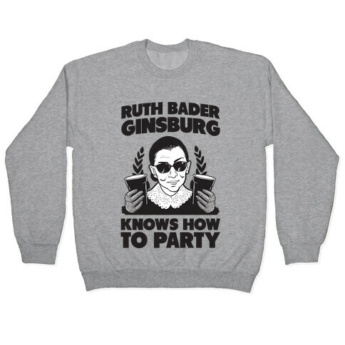 Ruth Bader Ginsburg Knows How to Party Pullover