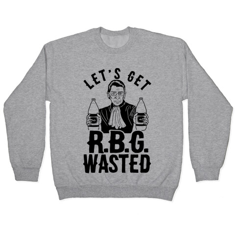 Let's Get R.B.G. Wasted Pullover