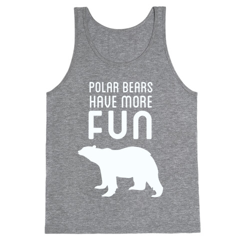 Polar Bears Have More Fun Tank Top