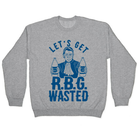 Let's Get R.B.G. Wasted Pullover