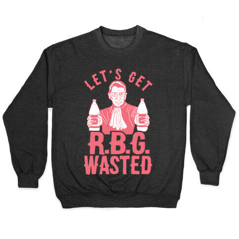 Let's Get R.B.G. Wasted Pullover