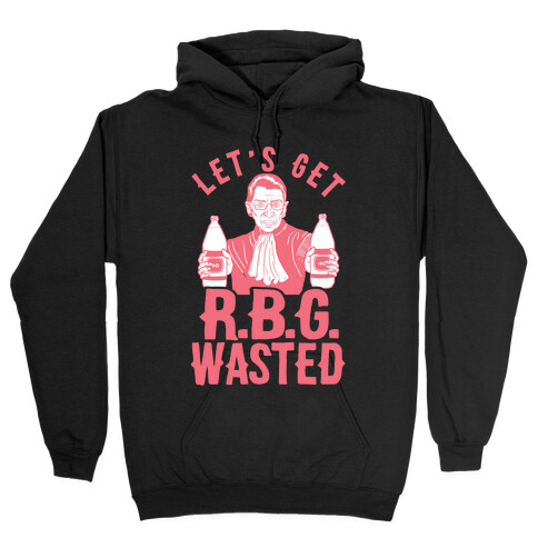 Let's Get R.B.G. Wasted Hooded Sweatshirt