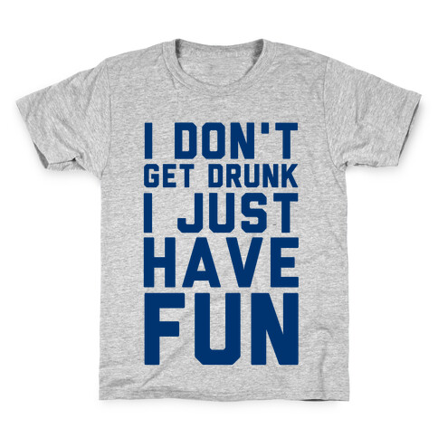 I Don't Get Drunk I Just Have Fun Kids T-Shirt