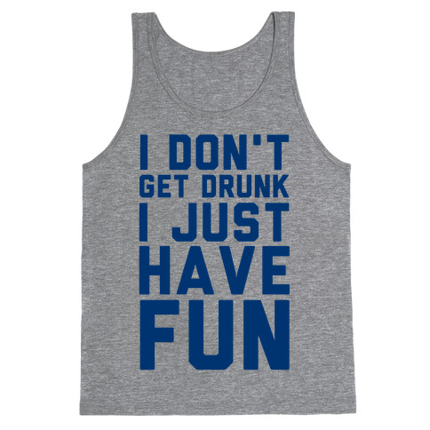 I Don't Get Drunk I Just Have Fun Tank Top