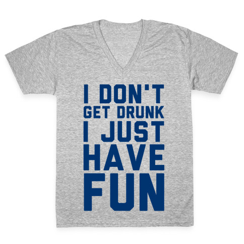 I Don't Get Drunk I Just Have Fun V-Neck Tee Shirt