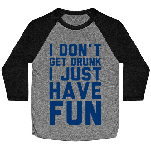 I Don't Get Drunk I Just Have Fun Baseball Tee