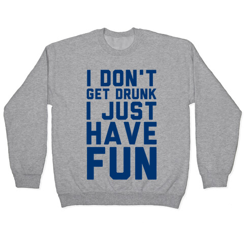 I Don't Get Drunk I Just Have Fun Pullover