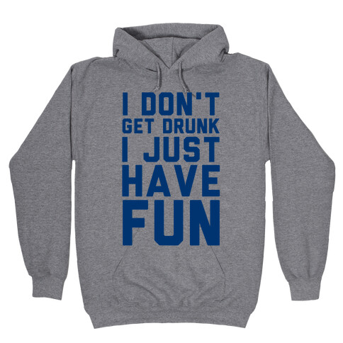 I Don't Get Drunk I Just Have Fun Hooded Sweatshirt